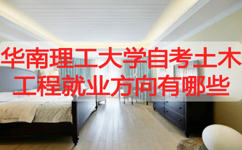 华南理工大学自考土木工程就业方向有哪些?