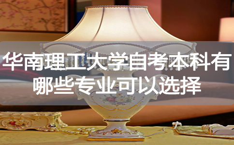 华南理工大学自考本科有哪些专业可以选择?