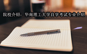 院校介绍:华南理工大学自学考试专业介绍